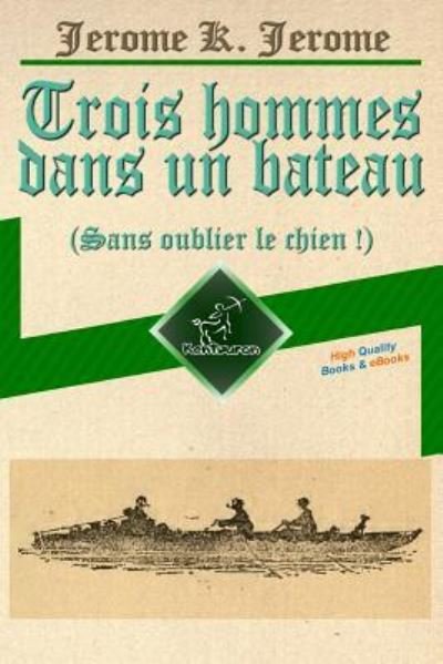 Trois Hommes Dans Un Bateau (Sans Oublier Le Chien !) - Jerome K Jerome - Books - Createspace Independent Publishing Platf - 9781974360710 - August 10, 2017