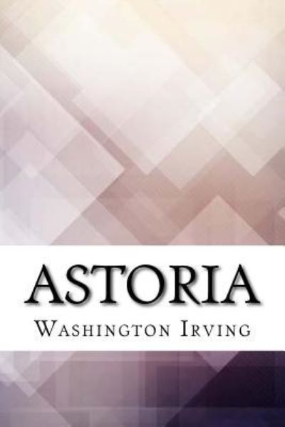 Astoria - Washington Irving - Książki - Createspace Independent Publishing Platf - 9781974386710 - 10 sierpnia 2017