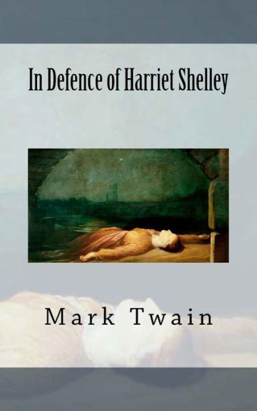 In Defence of Harriet Shelley - Mark Twain - Books - Createspace Independent Publishing Platf - 9781976270710 - September 12, 2017