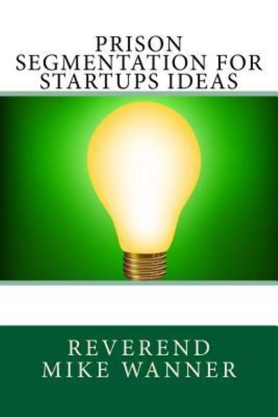 Cover for Reverend Mike Wanner · Prison Segmentation for Startups Ideas (Paperback Book) (2017)