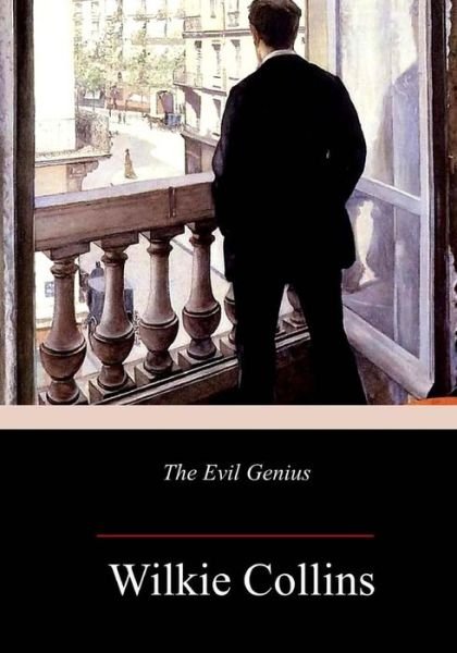The Evil Genius - Wilkie Collins - Books - Createspace Independent Publishing Platf - 9781984187710 - January 26, 2018