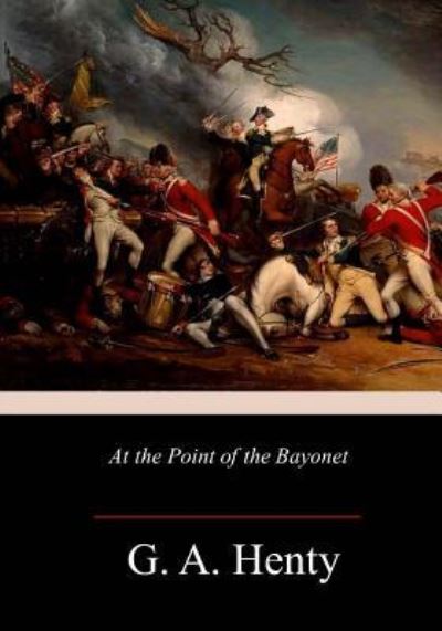 At the Point of the Bayonet - G A Henty - Książki - Createspace Independent Publishing Platf - 9781985193710 - 13 lutego 2018