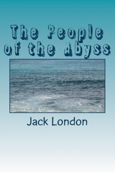 The People of the Abyss - Jack London - Books - Createspace Independent Publishing Platf - 9781985276710 - February 28, 2018