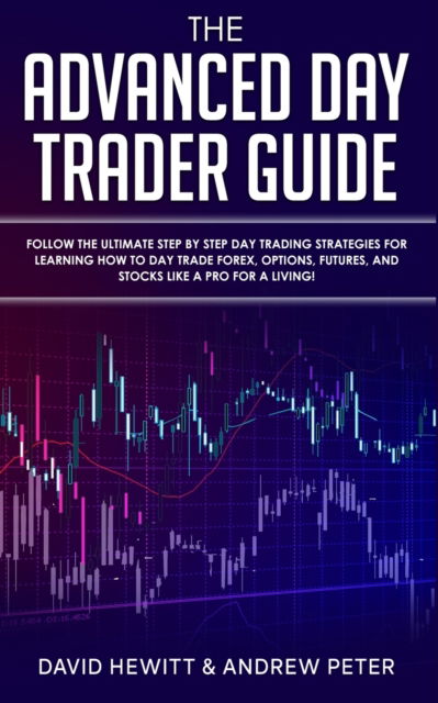 The Advanced Day Trader Guide - David Hewitt - Kirjat - Park Publishing House - 9781989814710 - sunnuntai 1. maaliskuuta 2020