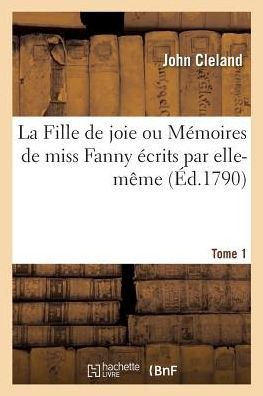 Cover for John Cleland · La Fille de Joie Ou Memoires de Miss Fanny Ecrits Par Elle-Meme. Tome 1 (Paperback Book) (2018)