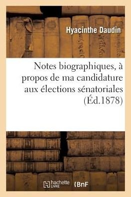 Cover for Hyacinthe Daudin · Notes Biographiques, A Propos de Ma Candidature Aux Elections Senatoriales (Taschenbuch) (2018)