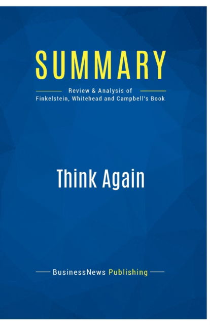 Cover for BusinessNews Publishing · Summary : Think Again:Review and Analysis of Finkelstein, Whitehead and Campbell's Book (Paperback Book) (2016)