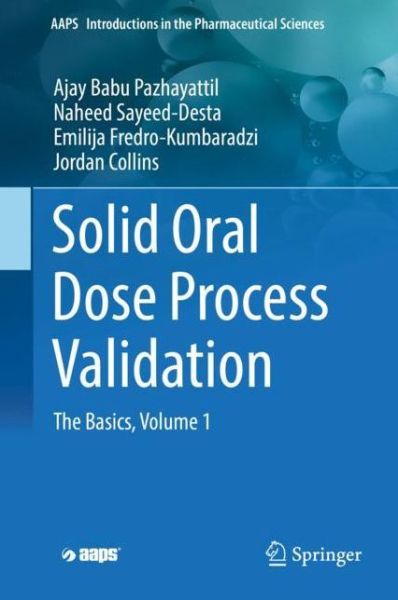 Cover for Ajay Babu Pazhayattil · Solid Oral Dose Process Validation: The Basics, Volume 1 - AAPS Introductions in the Pharmaceutical Sciences (Hardcover Book) [1st ed. 2018 edition] (2018)