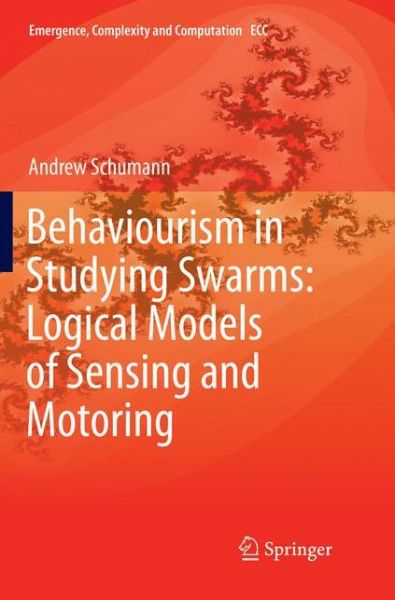 Behaviourism in Studying Swarms: Logical Models of Sensing and Motoring - Emergence, Complexity and Computation - Andrew Schumann - Livros - Springer Nature Switzerland AG - 9783030082710 - 14 de fevereiro de 2019