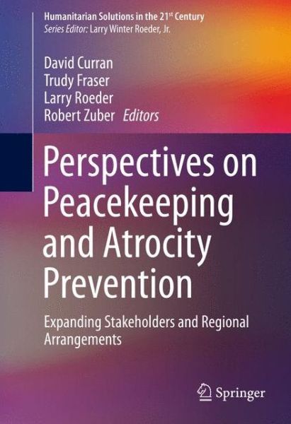 Cover for David Curran · Perspectives on Peacekeeping and Atrocity Prevention: Expanding Stakeholders and Regional Arrangements - Humanitarian Solutions in the 21st Century (Hardcover Book) [1st ed. 2015 edition] (2015)