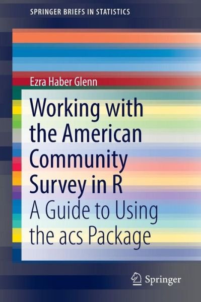 Cover for Ezra Haber Glenn · Working with the American Community Survey in R: A Guide to Using the acs Package - SpringerBriefs in Statistics (Paperback Book) [1st ed. 2016 edition] (2016)