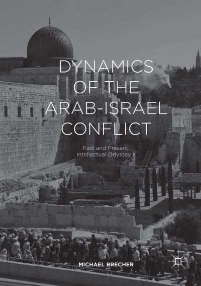Cover for Michael Brecher · Dynamics of the Arab-Israel Conflict: Past and Present: Intellectual Odyssey II (Paperback Book) [Softcover reprint of the original 1st ed. 2017 edition] (2018)
