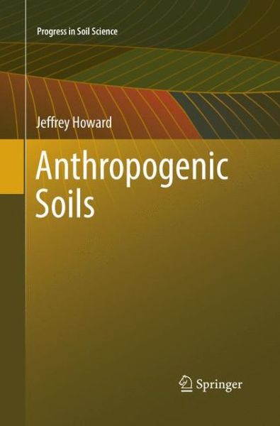 Cover for Jeffrey Howard · Anthropogenic Soils - Progress in Soil Science (Paperback Book) [Softcover reprint of the original 1st ed. 2017 edition] (2018)