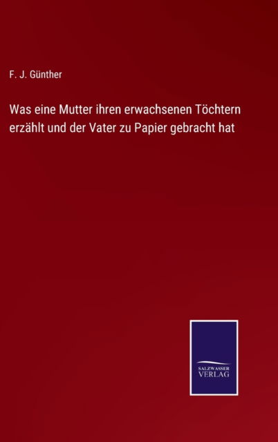 Cover for F J Gunther · Was eine Mutter ihren erwachsenen Toechtern erzahlt und der Vater zu Papier gebracht hat (Hardcover Book) (2022)