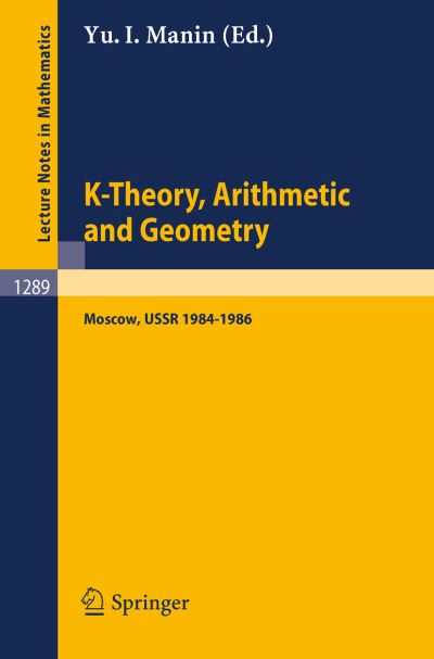 Cover for Yurij I Manin · K-theory, Arithmetic and Geometry: Seminar, Moscow University, 1984-1986 - Lecture Notes in Mathematics (Paperback Book) (1987)