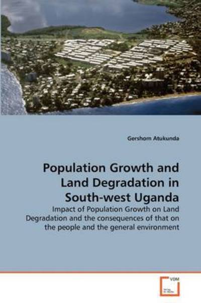 Cover for Gershom Atukunda · Population Growth and Land Degradation in South-west Uganda: Impact of Population Growth on Land Degradation and the Consequences of That on the People and the General Environment (Pocketbok) (2011)