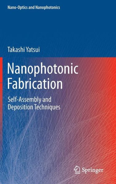 Cover for Takashi Yatsui · Nanophotonic Fabrication: Self-Assembly and Deposition Techniques - Nano-Optics and Nanophotonics (Hardcover Book) (2012)