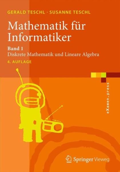Cover for Teschl, Gerald (Universitat Wien Austria) · Mathematik Fur Informatiker: Band 1: Diskrete Mathematik Und Lineare Algebra - eXamen.Press (Paperback Bog) [4th 4., Uberarb. Aufl. 2013 edition] (2013)