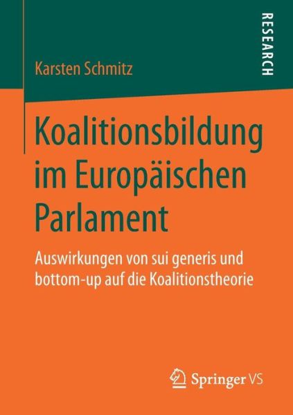 Cover for Karsten Schmitz · Koalitionsbildung Im Europaischen Parlament: Auswirkungen Von Sui Generis Und Bottom-Up Auf Die Koalitionstheorie (Paperback Book) [1. Aufl. 2018 edition] (2017)