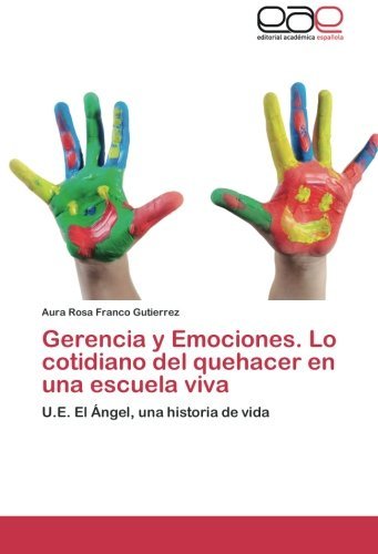 Cover for Aura Rosa Franco Gutierrez · Gerencia Y Emociones. Lo Cotidiano Del Quehacer en Una Escuela Viva: U.e. El Ángel, Una Historia De Vida (Pocketbok) [Spanish edition] (2012)
