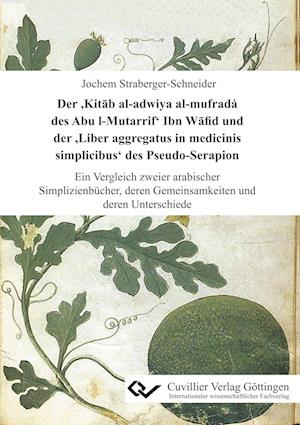 Cover for Jochem Straberger-Schneider · Der 'Kitab al-adwiya al-mufrada¿ des Abu l-Mutarrif' Ibn Wafid und der 'Liber aggregatus in medicinis simplicibus' des Pseudo-Serapion. Ein Vergleich zweier arabischer Simplizienbücher, deren Gemeinsamkeiten und deren Unterschiede (Paperback Book) (2017)