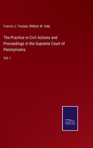 Cover for Francis J Troubat · The Practice in Civil Actions and Proceedings in the Supreme Court of Pennsylvania (Hardcover Book) (2021)