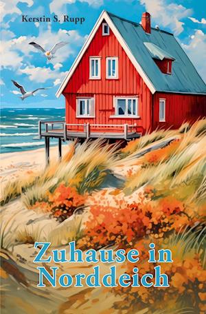 Zuhause in Norddeich - Kerstin S. Rupp - Książki - Verlagshaus Schlosser - 9783758100710 - 5 sierpnia 2024