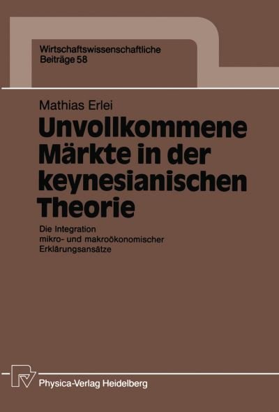 Cover for Mathias Erlei · Unvollkommene Markte in Der Keynesianischen Theorie: Die Integration Mikro- Und Makrooekonomischer Erklarungsansatze - Wirtschaftswissenschaftliche Beitrage (Paperback Book) [1991 edition] (1991)