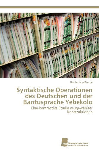 Cover for Berthe Ada Biwole · Syntaktische Operationen Des Deutschen Und Der Bantusprache Yebekolo: Eine Kontrastive Studie Ausgewählter Konstruktionen (Paperback Book) [German edition] (2013)