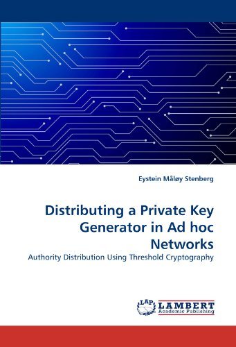 Distributing a Private Key Generator in Ad Hoc Networks: Authority Distribution Using Threshold Cryptography - Eystein Måløy Stenberg - Bøger - LAP LAMBERT Academic Publishing - 9783838387710 - 29. juli 2010