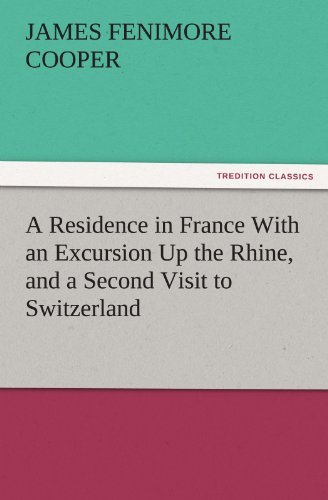 A Residence in France with an Excursion Up the Rhine, and a Second Visit to Switzerland (Tredition Classics) - James Fenimore Cooper - Bøker - tredition - 9783842445710 - 3. november 2011