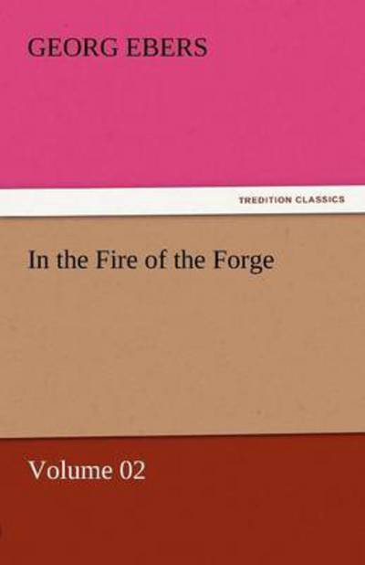 Cover for Georg Ebers · In the Fire of the Forge  -  Volume 02 (Tredition Classics) (Paperback Book) (2011)