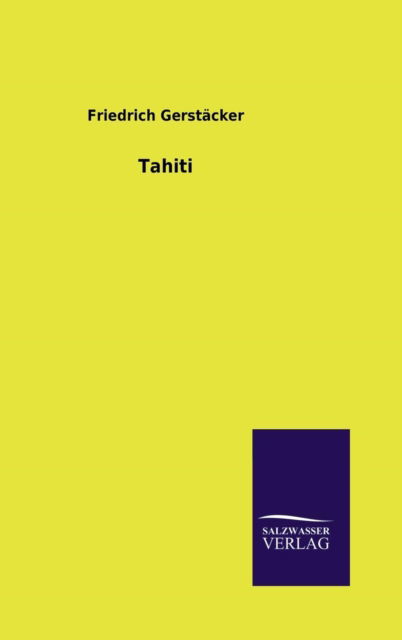 Tahiti - Friedrich Gerstäcker - Książki - Salzwasser-Verlag GmbH - 9783846009710 - 13 grudnia 2013