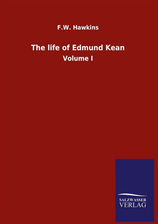 Cover for F W Hawkins · The life of Edmund Kean: Volume I (Hardcover Book) (2020)