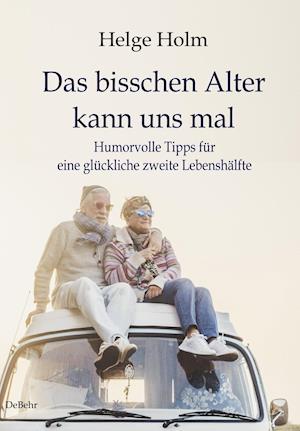 Cover for Helge Holm · Das bisschen Alter kann uns mal - Humorvolle Tipps für eine glückliche zweite Lebenshälfte (Taschenbuch) (2021)