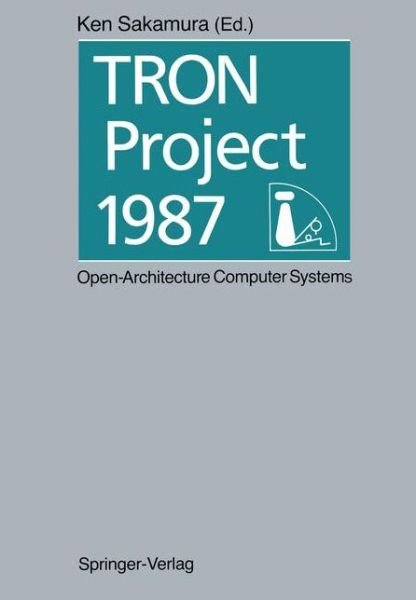 Cover for Ken Sakamura · TRON Project 1987 Open-Architecture Computer Systems: Proceedings of the Third TRON Project Symposium (Paperback Bog) [Softcover reprint of the original 1st ed. 1987 edition] (2011)
