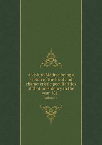 Cover for Richard Phillips · A Visit to Madras Being a Sketch of the Local and Characteristic Peculiarities of That Presidency in the Year 1811 Volume 1 (Paperback Book) (2015)