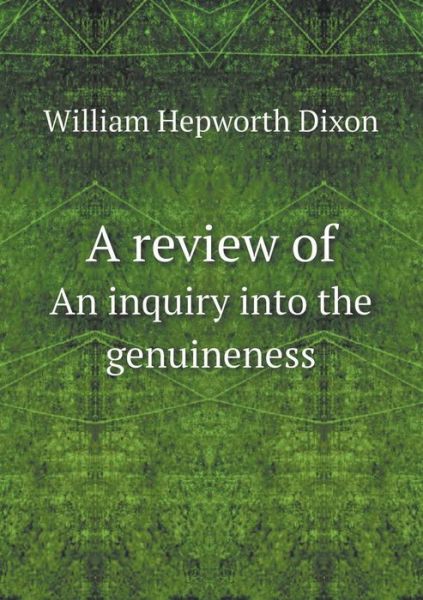 Cover for William Hepworth Dixon · A Review of an Inquiry into the Genuineness (Paperback Book) (2015)