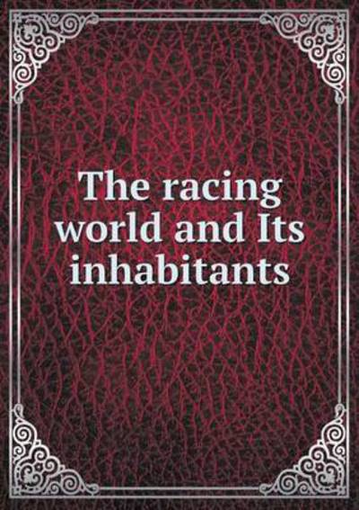 Cover for Alfred Edward Thomas Watson · The Racing World and Its Inhabitants (Paperback Book) (2015)