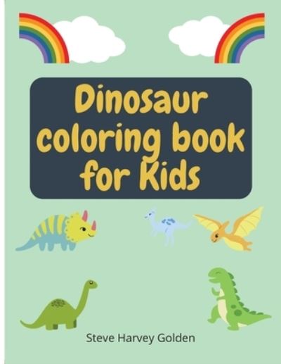 Cover for Steve Harvey Golden · Dinosaurs Coloring book for Kids: Dinosaurs Coloring Book for Preschoolers Cute Dinosaur Coloring Book for Kids (Paperback Book) (2021)