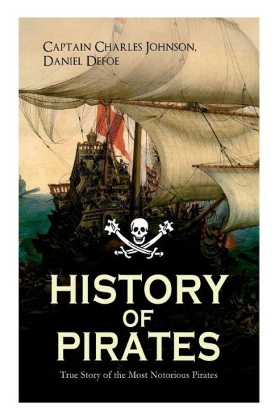 Cover for Daniel Defoe · HISTORY OF PIRATES - True Story of the Most Notorious Pirates: Charles Vane, Mary Read, Captain Avery, Captain Blackbeard, Captain Phillips, John Rackam, Anne Bonny, Edward Low, Major Bonnet... (Taschenbuch) (2019)