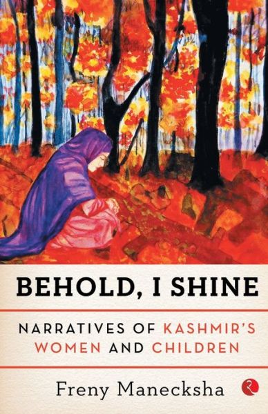 Cover for Freny Manecksha · BEHOLD, I SHINE: Narratives of Kashmir's Women and Children (Paperback Book) (2017)