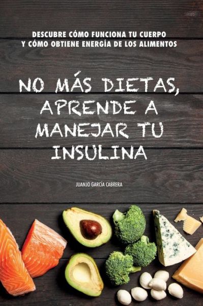 Cover for Juanjo García Cabrera · No mas dietas, aprende a manejar tu insulina (Paperback Book) (2018)