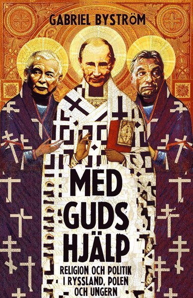 Cover for Gabriel Byström · Med guds hjälp : om religion och politik i Ryssland, Ungern och Polen (Gebundesens Buch) (2017)