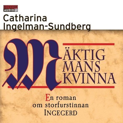 Mäktig mans kvinna : En roman om storfurstinnan INGEGERD - Catharina Ingelman-Sundberg - Lydbok - Bonnier Audio - 9789173480710 - 21. september 2007