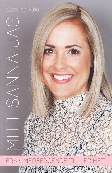 Cover for Caroline Albo · Mitt sanna Jag : från medberoende till frihet (Hardcover Book) (2019)