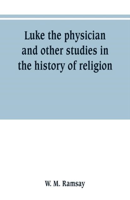 Cover for W M Ramsay · Luke the physician and other studies in the history of religion (Paperback Book) (2019)