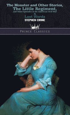 Cover for Stephen Crane · The Monster and Other Stories, The Little Regiment, and Other Episodes of the American Civil War &amp; Last Words - Prince Classics (Hardcover Book) (2019)