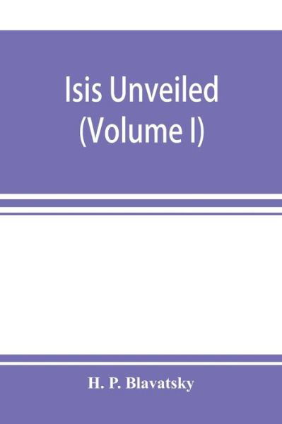 Isis unveiled - H P Blavatsky - Books - Alpha Edition - 9789353897710 - October 10, 2019