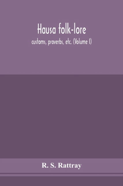 Hausa folk-lore, customs, proverbs, etc. (Volume I) - R S - Books - Alpha Edition - 9789354155710 - September 16, 2020